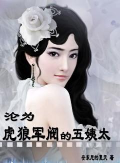 沦为虎狼军阀的五姨太 沦为虎狼军阀的五姨太