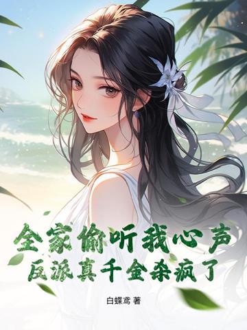 全家偷听我心声，反派真千金杀疯了