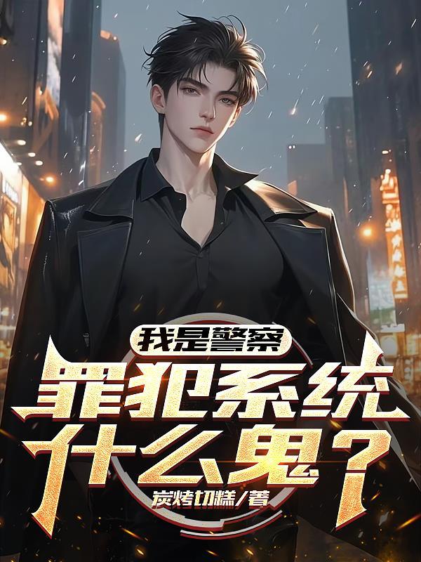 我是警察,罪犯系统什么鬼? 我是警察,罪犯系统什么鬼?