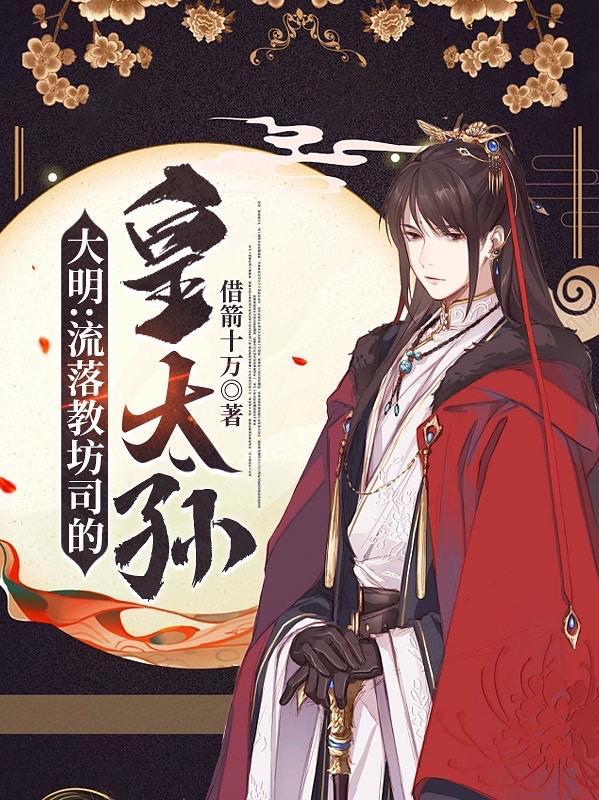 大明:流落教坊司的皇太孙 大明:流落教坊司的皇太孙